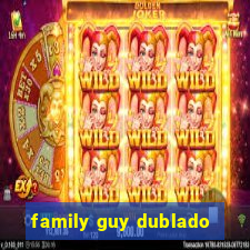 family guy dublado